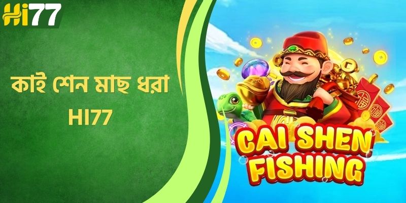 কাই শেন মাছ ধরা HI77 – ভাগ্য ও বিনোদনের সেরা অনলাইন ফিশিং গেম
